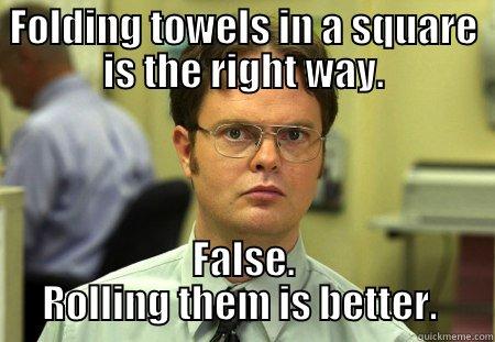 Towels on  towels - FOLDING TOWELS IN A SQUARE IS THE RIGHT WAY. FALSE. ROLLING THEM IS BETTER.  Schrute