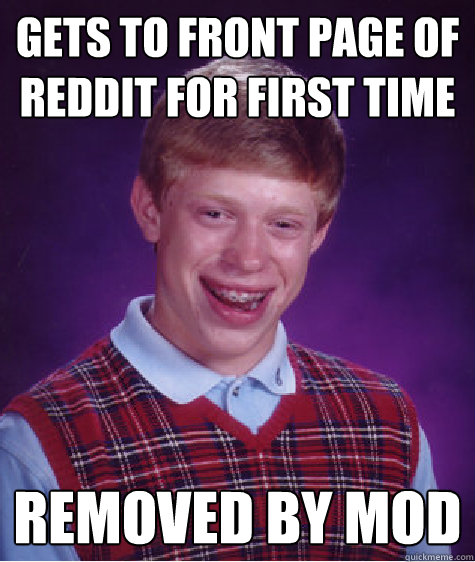 gets to front page of reddit for first time removed by mod  Bad Luck Brian