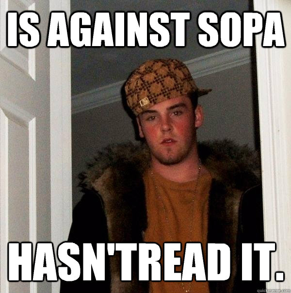 Is against sopa Hasn'tread it.
  Scumbag Steve