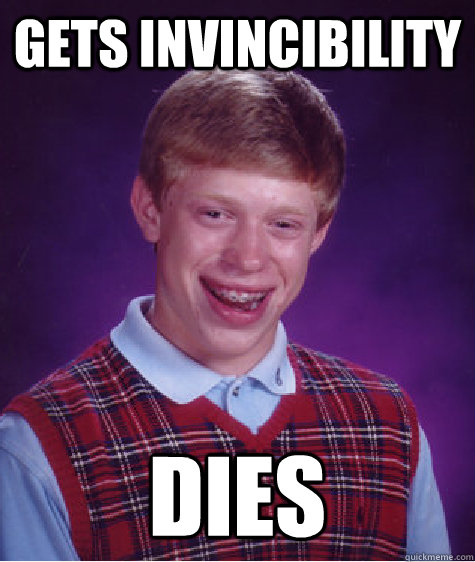 Gets invincibility  dies  Bad Luck Brian