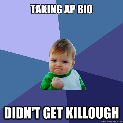 Taking AP BIO didn't get killough  Success Kid