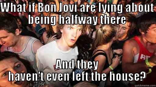 Bon Jovi - WHAT IF BON JOVI ARE LYING ABOUT BEING HALFWAY THERE AND THEY HAVEN'T EVEN LEFT THE HOUSE? Sudden Clarity Clarence