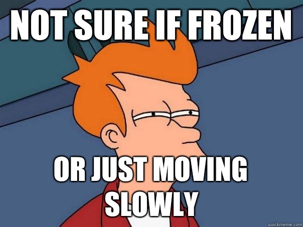 Not Sure if Frozen or just Moving slowly  Futurama Fry