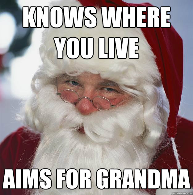 knows where you live aims for grandma  Scumbag Santa