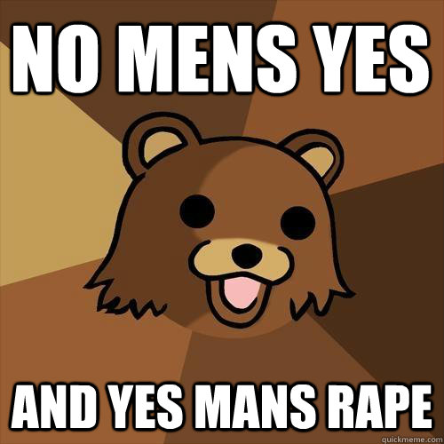 NO mens yes  and yes mans rape - NO mens yes  and yes mans rape  Pedobear