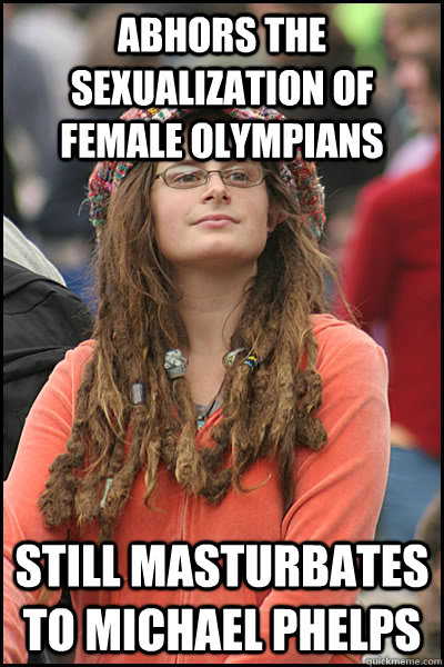 Abhors the sexualization of female olympians Still Masturbates to Michael Phelps  College Liberal