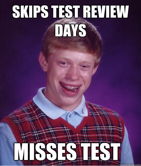 skips test review days misses test  Bad Luck Brian