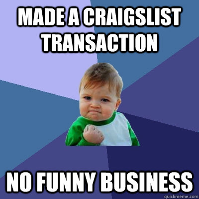 Made a craigslist transaction no funny business  Success Kid