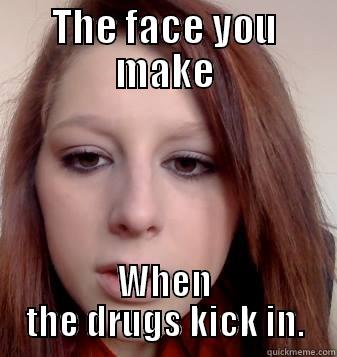 Drugs are here - THE FACE YOU MAKE WHEN THE DRUGS KICK IN. Misc