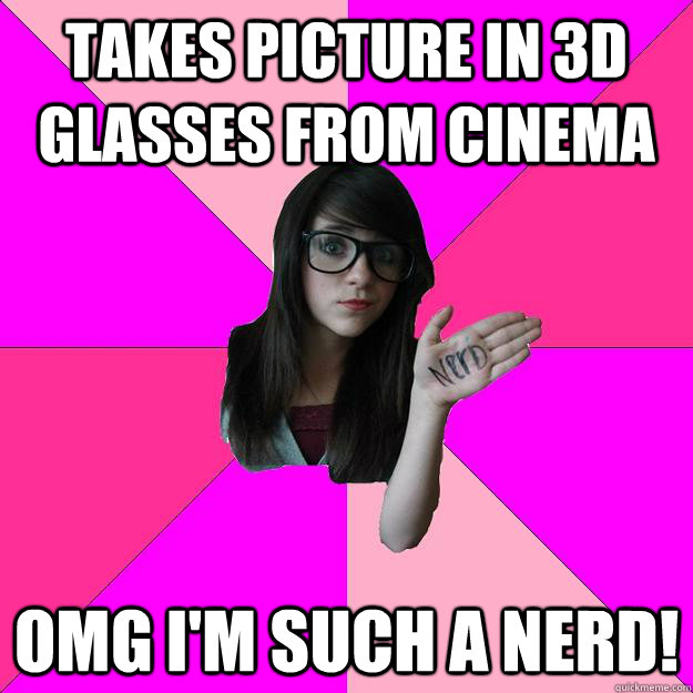 takes picture in 3d glasses from cinema Omg I'm such a nerd!  Idiot Nerd Girl