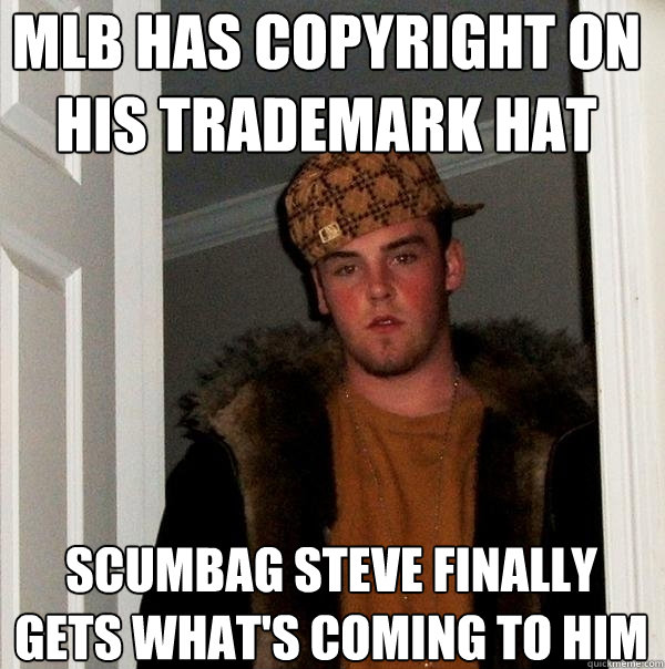 MLB has copyright on his trademark hat Scumbag Steve finally gets what's coming to him - MLB has copyright on his trademark hat Scumbag Steve finally gets what's coming to him  Scumbag Steve