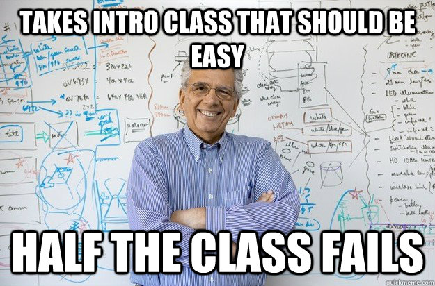 Takes intro class that should be easy Half the class fails - Takes intro class that should be easy Half the class fails  Engineering Professor