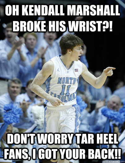 Oh Kendall Marshall broke his wrist?! Don't worry Tar heel fans, I got your back!!  