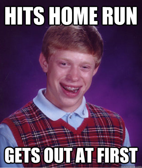 hits home run gets out at first  Bad Luck Brian