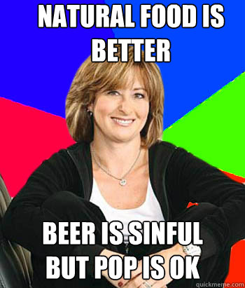 Natural food is better Beer is sinful     but pop is ok - Natural food is better Beer is sinful     but pop is ok  Sheltering Suburban Mom