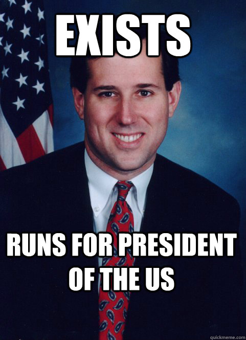 Exists runs for president of the US - Exists runs for president of the US  Scumbag Santorum