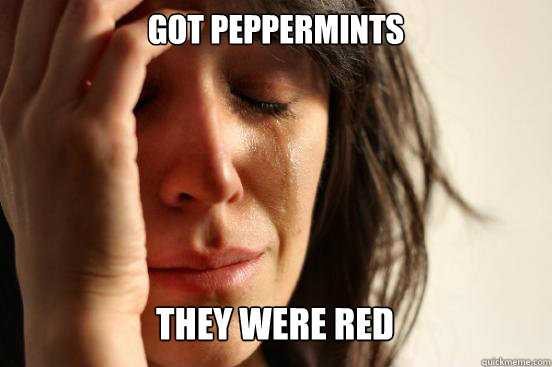 Got peppermints they were red   First World Problems