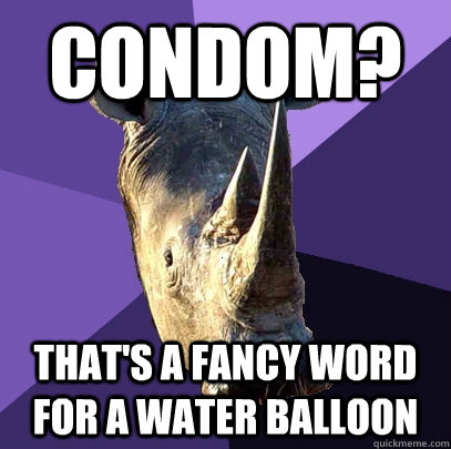 Condom? That's a fancy word for a water balloon  Sexually Oblivious Rhino