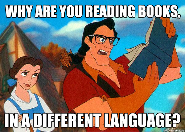 Why are you reading books, In a different language?  Hipster Gaston 2