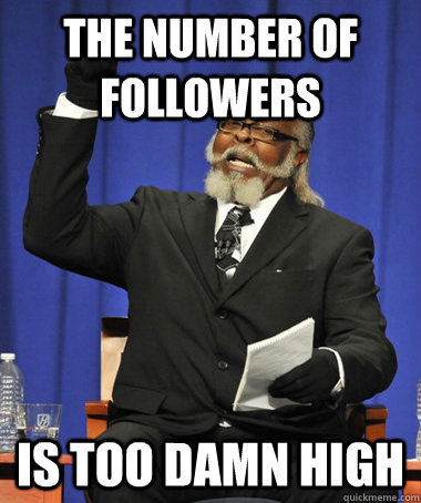 The Number Of Followers is too damn high  The Rent Is Too Damn High