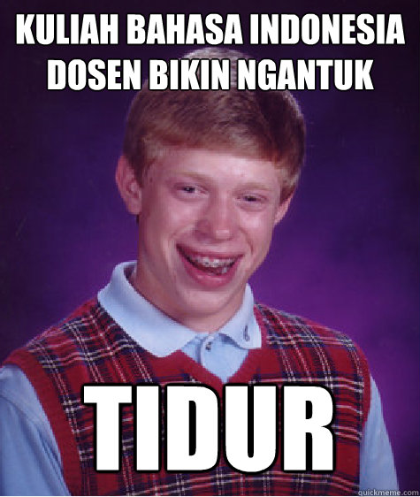 KuLiah bahasa indonesia 
dosen bikin ngantuk tidur  Bad Luck Brian