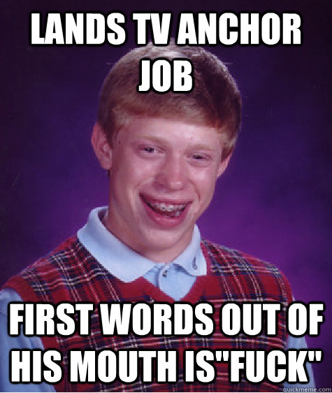 Lands TV anchor job First words out of his mouth is