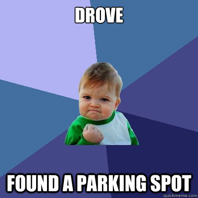 drove found a parking spot - drove found a parking spot  Success Kid