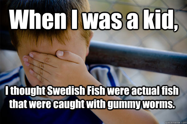 When I was a kid,  I thought Swedish Fish were actual fish that were caught with gummy worms.  Confession kid