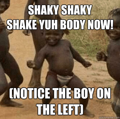 SHAKY SHAKY 
SHAKE YUH BODY NOW! (NOTICE THE BOY ON THE LEFT) Caption 3 goes here - SHAKY SHAKY 
SHAKE YUH BODY NOW! (NOTICE THE BOY ON THE LEFT) Caption 3 goes here  Third World Success Kid