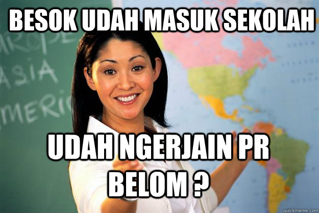 BESOK UDAH MASUK SEKOLAH UDAH NGERJAIN PR BELOM ?  Unhelpful High School Teacher