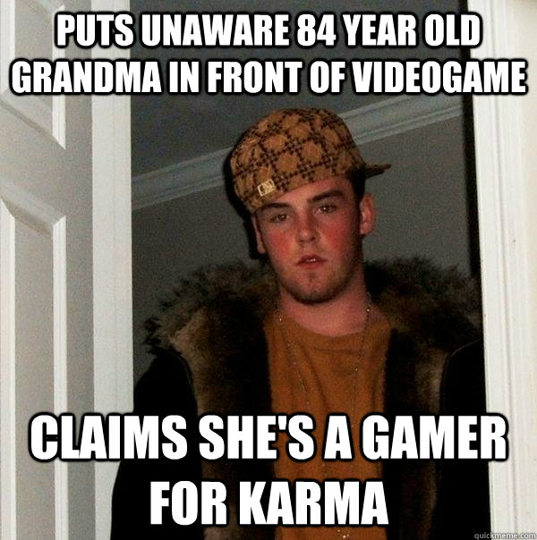 puts unaware 84 year old grandma in front of videogame claims she's a gamer for karma  Scumbag Steve