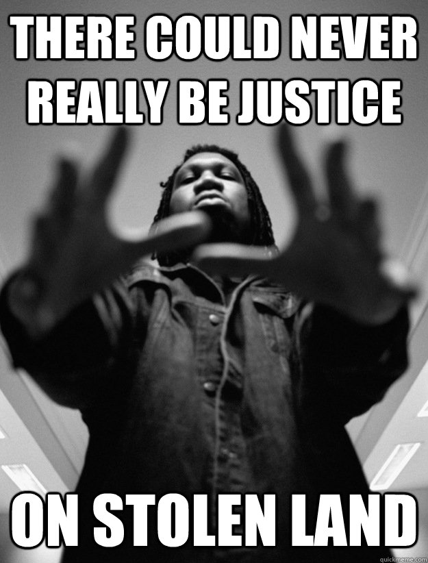 there could never really be justice on stolen land  KRS One