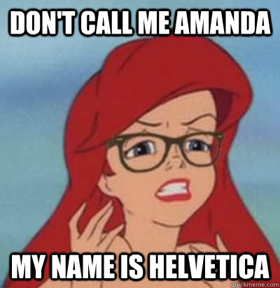 don't call me Amanda my name is helvetica  Hipster Ariel