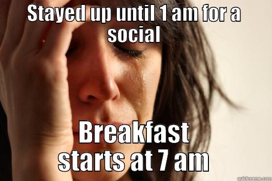 STAYED UP UNTIL 1 AM FOR A SOCIAL BREAKFAST STARTS AT 7 AM First World Problems