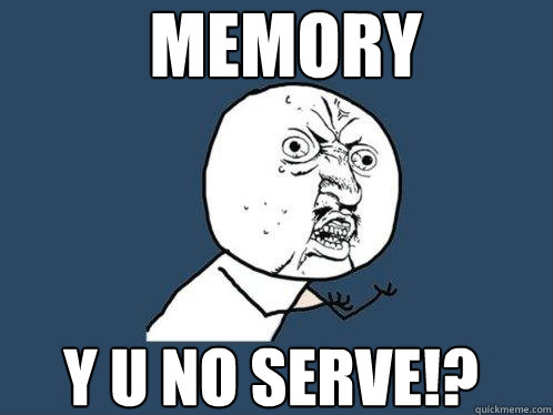 Memory y u no serve!?  Y U No