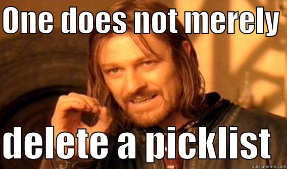 ONE DOES NOT MERELY   DELETE A PICKLIST  One Does Not Simply