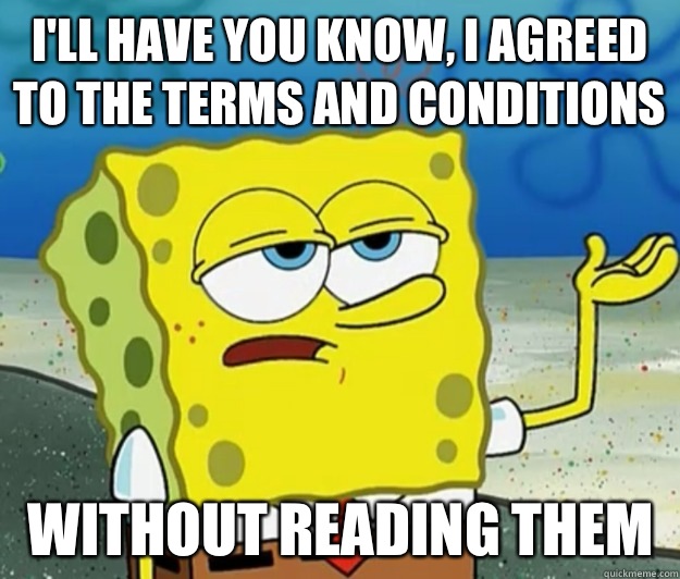 I'll have you know, I agreed to the terms and conditions without reading them   Tough Spongebob