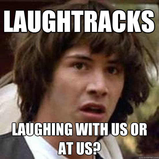 Laughtracks Laughing with us or at us? - Laughtracks Laughing with us or at us?  conspiracy keanu