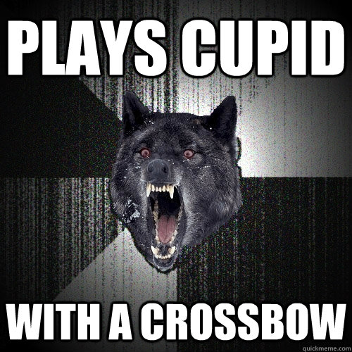 Plays cupid with a crossbow  Insanity Wolf