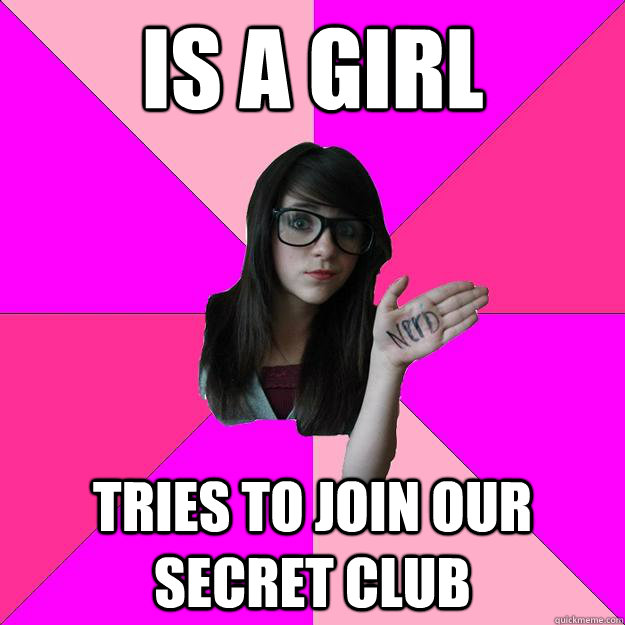 Is a girl Tries to join our secret club  Idiot Nerd Girl