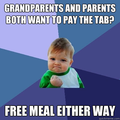 Grandparents and parents both want to pay the tab? Free meal either way  Success Kid