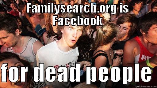 FAMILYSEARCH.ORG IS FACEBOOK  FOR DEAD PEOPLE Sudden Clarity Clarence