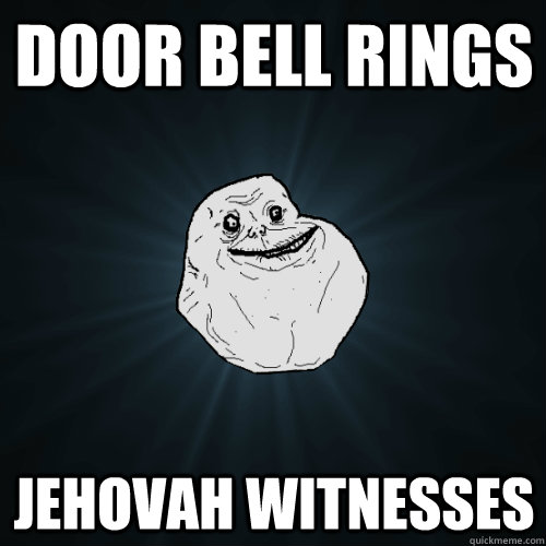 Door bell rings Jehovah witnesses  Forever Alone