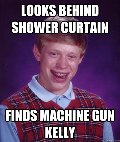 Looks behind shower curtain Finds Machine Gun Kelly  Bad Luck Brian