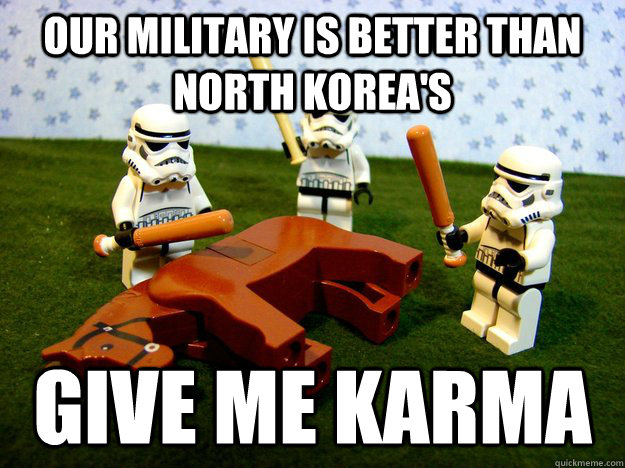 Our military is better than North Korea's  give me karma - Our military is better than North Korea's  give me karma  Misc