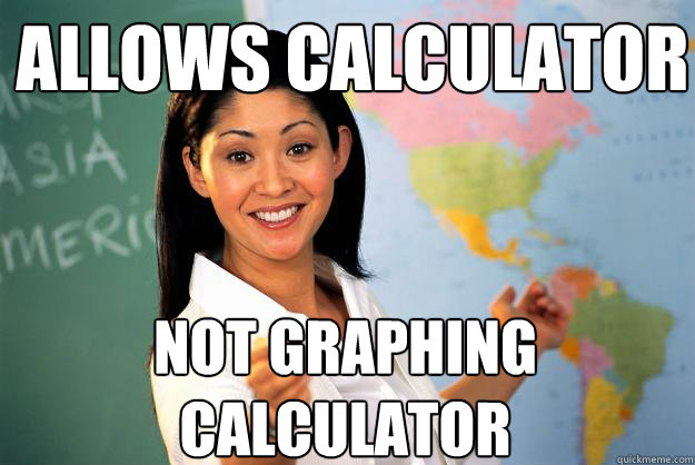 allows calculator not graphing calculator - allows calculator not graphing calculator  Unhelpful High School Teacher