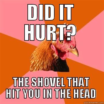 DID IT HURT? THE SHOVEL THAT HIT YOU IN THE HEAD Anti-Joke Chicken