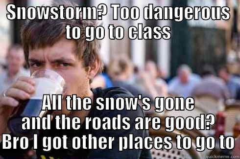 SNOWSTORM? TOO DANGEROUS TO GO TO CLASS ALL THE SNOW'S GONE AND THE ROADS ARE GOOD? BRO I GOT OTHER PLACES TO GO TO Lazy College Senior