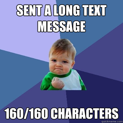 Sent a long text message 160/160 characters  Success Kid