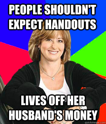 People shouldn't expect handouts Lives off her husband's money  Sheltering Suburban Mom